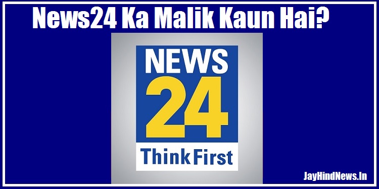 न्यूज़24 का मालिक कौन है – News24 Ka Malik Kaun Hai